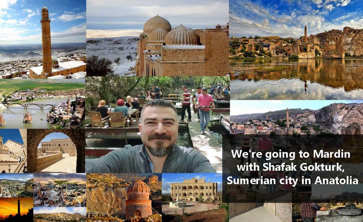 we're going to Mardin with Shafak Gokturk, Sumerian city in Anatolia